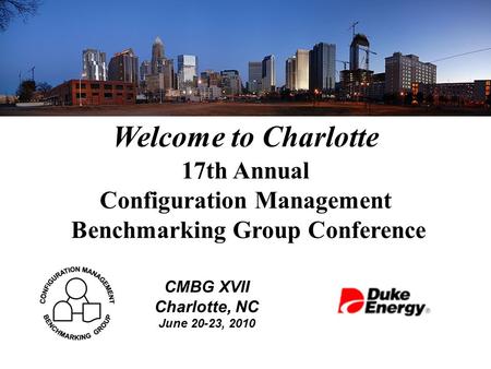 Welcome to Charlotte 17th Annual Configuration Management Benchmarking Group Conference CMBG XVII Charlotte, NC June 20-23, 2010.