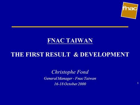 1 FNAC TAIWAN THE FIRST RESULT & DEVELOPMENT Christophe Fond General Manager - Fnac Taiwan 16-18 October 2000.