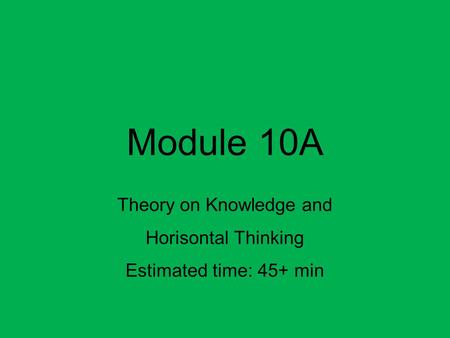 Module 10A Theory on Knowledge and Horisontal Thinking Estimated time: 45+ min.