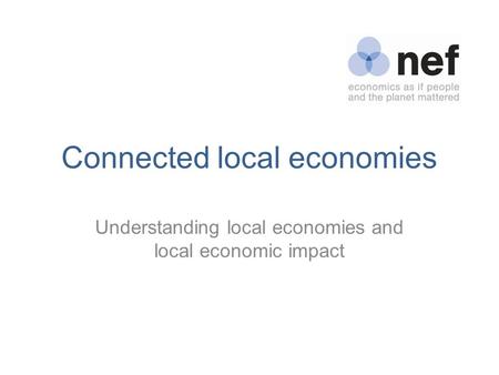 Connected local economies Understanding local economies and local economic impact.