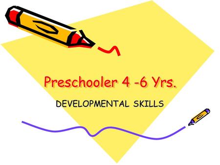 Preschooler 4 -6 Yrs. DEVELOPMENTAL SKILLS. Emotional Development 4 yrs. Asserts independence, impatitent, self-centered, defiant, boastful They often.