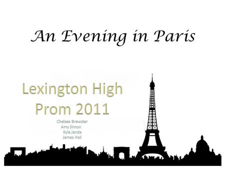 An Evening in Paris. Our proposed theme for Lexington High’s 2011 prom is an elegant Evening in Paris. The Lexington Parks Building will be transformed.