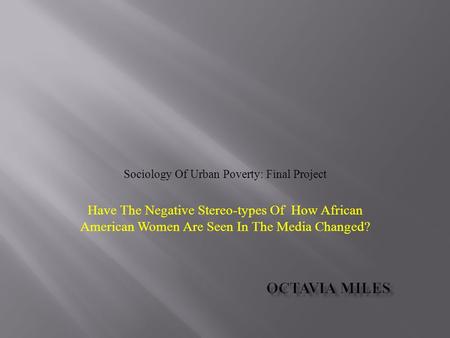 Sociology Of Urban Poverty: Final Project Have The Negative Stereo-types Of How African American Women Are Seen In The Media Changed?