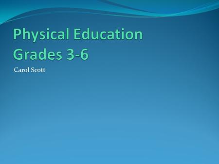 Carol Scott. Grades 3-6 Physical Education Program Class Activities- soccer, flag football, cross country, softee polo, volleyball, fitness, gymnastics,