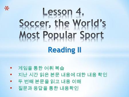 Reading II 게임을 통한 어휘 복습 지난 시간 읽은 본문 내용에 대한 내용 확인 두 번째 본문을 읽고 내용 이해 질문과 응답을 통한 내용확인.