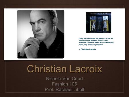 Christian Lacroix Nichole Van Court Fashion 105 Prof. Rachael Libolt Going out in Paris was like going out in the '30s dressed like the Andrews Sisters.