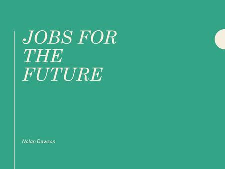 JOBS FOR THE FUTURE Nolan Dawson. What do you want? A lot of Money Lawyer Engineer Government Worker Owner of a company NHL Player Amusing but low pay.