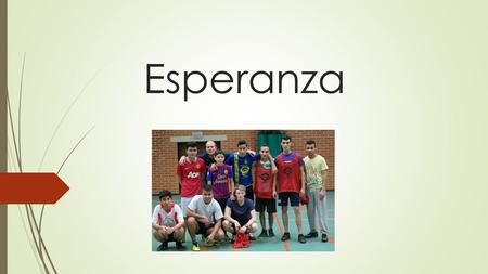 Esperanza. Esperanza?  Started +/- 15 years ago  Lots of young people just hanging around  Difficult to participate in regular settings like soccer.