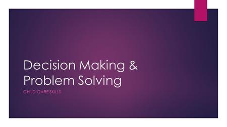 Decision Making & Problem Solving CHILD CARE SKILLS.