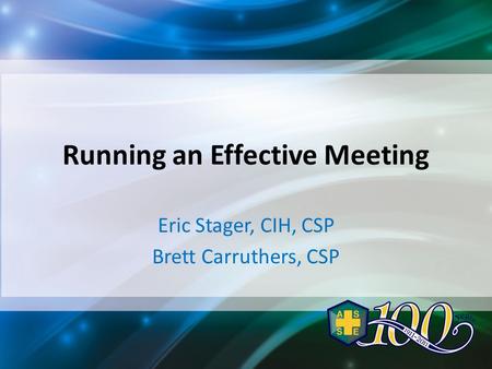 Running an Effective Meeting Eric Stager, CIH, CSP Brett Carruthers, CSP.