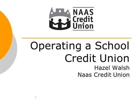 1 Operating a School Credit Union Hazel Walsh Naas Credit Union.