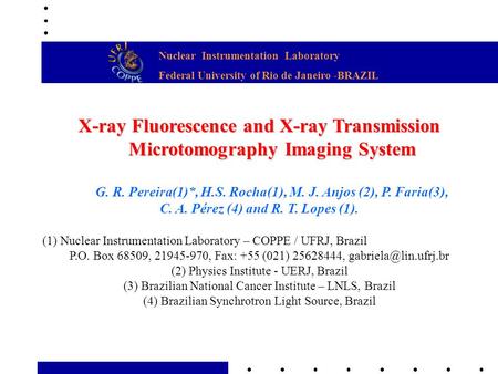 Nuclear Instrumentation Laboratory Federal University of Rio de Janeiro -BRAZIL X-ray Fluorescence and X-ray Transmission Microtomography Imaging System.