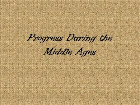 Progress During the Middle Ages. The Dark Ages Fall of the Roman Empire caused Western Europe to go through a cultural & economic decline Characteristics: