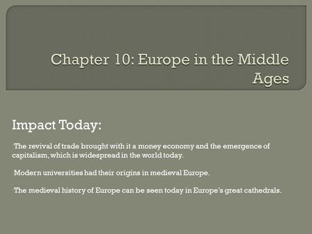 Impact Today: The revival of trade brought with it a money economy and the emergence of capitalism, which is widespread in the world today. Modern universities.