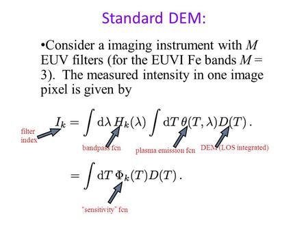 Standard DEM: Consider a imaging instrument with M EUV filters (for the EUVI Fe bands M = 3). The measured intensity in one image pixel is given by DEM.