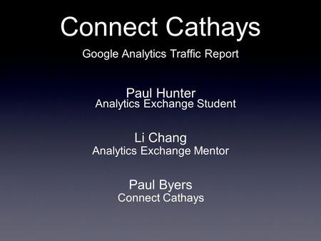 Connect Cathays Google Analytics Traffic Report Paul Hunter Li Chang Paul Byers Analytics Exchange Student Analytics Exchange Mentor Connect Cathays.