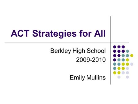 ACT Strategies for All Berkley High School 2009-2010 Emily Mullins.