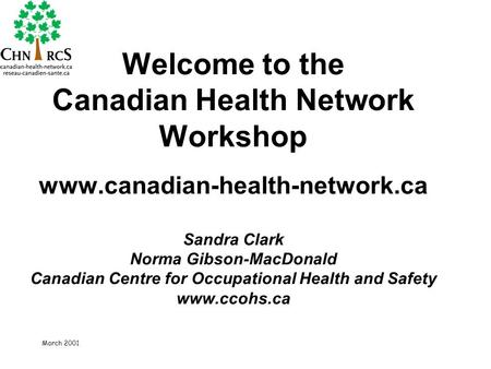 March 2001 Welcome to the Canadian Health Network Workshop www.canadian-health-network.ca Sandra Clark Norma Gibson-MacDonald Canadian Centre for Occupational.