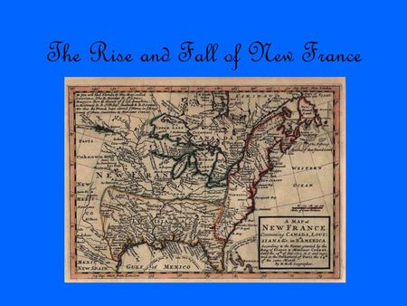 The Rise and Fall of New France. In the beginning Before the arrival of the Europeans, the land we call North America was home to hundreds of First Nations,