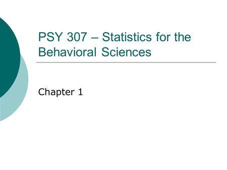 PSY 307 – Statistics for the Behavioral Sciences Chapter 1.