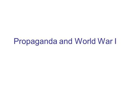 Propaganda and World War I. Gaining American Support How did Americans feel about entering the War? What were some reasons Americans wanted to remain.