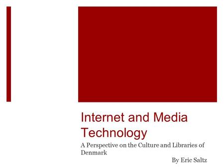 Internet and Media Technology A Perspective on the Culture and Libraries of Denmark By Eric Saltz.