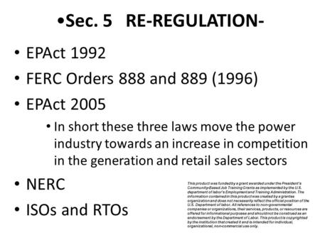 Sec. 5 RE-REGULATION- EPAct 1992 FERC Orders 888 and 889 (1996) EPAct 2005 In short these three laws move the power industry towards an increase in competition.