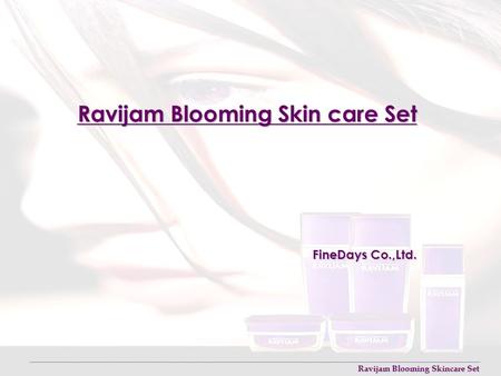 Ravijam Blooming Skincare Set FineDays Co.,Ltd.. Ravijam Blooming Skincare Set 1. Introduction A. Function a.Anti-Oxidants by Ginseng’s, Green Tea’s and.