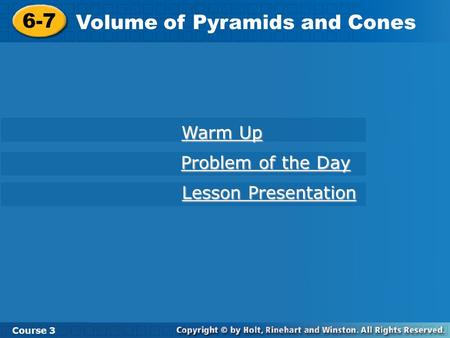 6-7 Volume of Pyramids and Cones Course 3 Warm Up Warm Up Problem of the Day Problem of the Day Lesson Presentation Lesson Presentation.