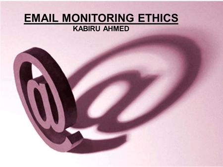 EMAIL MONITORING ETHICS KABIRU AHMED. 44% of businesses monitor outgoing employee email.