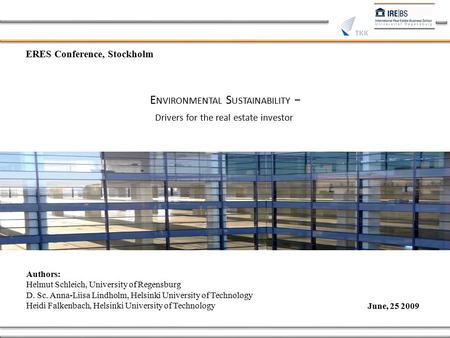 Drivers for the real estate investor E NVIRONMENTAL S USTAINABILITY − June, 25 2009 ERES Conference, Stockholm Authors: Helmut Schleich, University of.