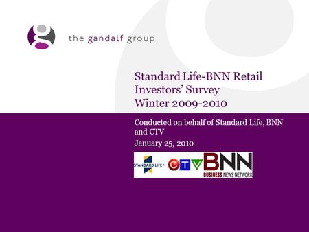 Standard Life-BNN Retail Investors’ Survey Winter 2009-2010 Conducted on behalf of Standard Life, BNN and CTV January 25, 2010.