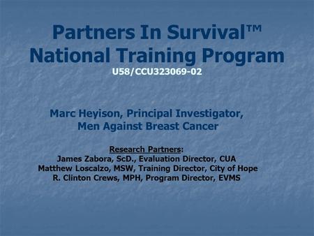 Partners In Survival™ National Training Program U58/CCU323069-02 Marc Heyison, Principal Investigator, Men Against Breast Cancer Research Partners: James.