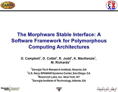 The Morphware Stable Interface: A Software Framework for Polymorphous Computing Architectures D. Campbell 1, D. Cottel 2, R. Judd 2, K. MacKenzie 3, M.