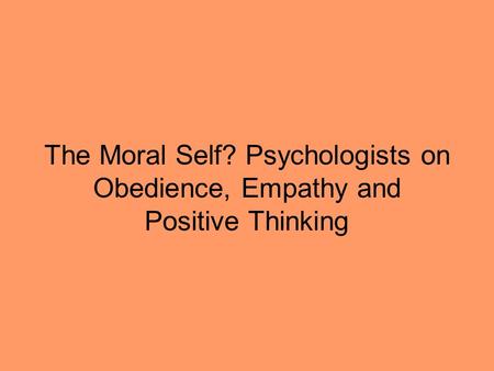 The Moral Self? Psychologists on Obedience, Empathy and Positive Thinking.