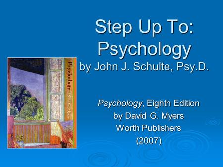 Step Up To: Psychology by John J. Schulte, Psy.D. Psychology, Eighth Edition by David G. Myers Worth Publishers (2007)