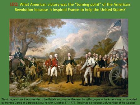 LEQ: What American victory was the “turning point” of the American Revolution because it inspired France to help the United States? This image shows the.