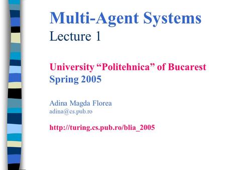 Multi-Agent Systems Lecture 1 University “Politehnica” of Bucarest Spring 2005 Adina Magda Florea