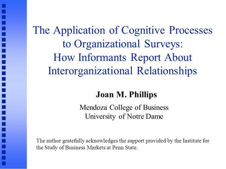 The Application of Cognitive Processes to Organizational Surveys: How Informants Report About Interorganizational Relationships Joan M. Phillips Mendoza.