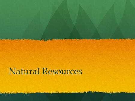 Natural Resources. What are Natural Resources? A natural resource is anything people can use which comes from nature. People do no make natural resources,