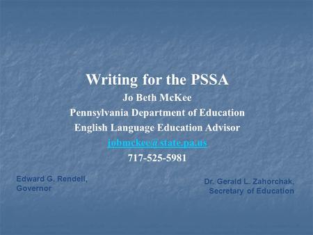 Writing for the PSSA Jo Beth McKee Pennsylvania Department of Education English Language Education Advisor 717-525-5981 Edward G.