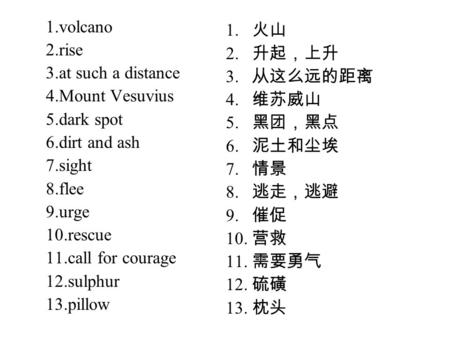 1.volcano 2.rise 3.at such a distance 4.Mount Vesuvius 5.dark spot 6.dirt and ash 7.sight 8.flee 9.urge 10.rescue 11.call for courage 12.sulphur 13.pillow.