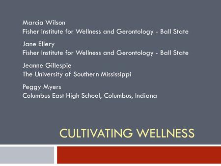 CULTIVATING WELLNESS Marcia Wilson Fisher Institute for Wellness and Gerontology - Ball State Jane Ellery Fisher Institute for Wellness and Gerontology.