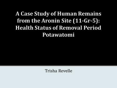 Trisha Revelle.  Aronin Site  Salvage recovery  Burials  Potawatomi connection  Focus on Individual E 1. 2.