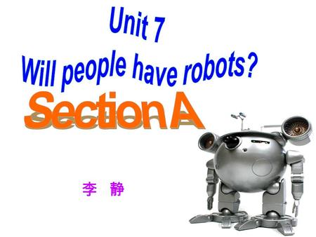 李 静 1. 个人创新 : Make a conversation. 2. 自我复习 : Ask and answer. 3. 合作学习 : 1a, 1b, 1c, 2a, 2b, 2c 4. 才技展示 : How to use “will”?