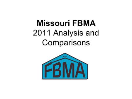 Missouri FBMA 2011 Analysis and Comparisons. 2011 FBMA Record Summary 153 Farms Submitted Analysis –151 Included in Summary 111 with enterprise analysis.