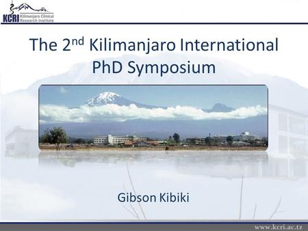 The 2 nd Kilimanjaro International PhD Symposium Gibson Kibiki.