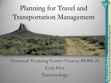 Planning for Travel and Transportation Management National Training Center Course #8300-25 Unit Five Terminology.