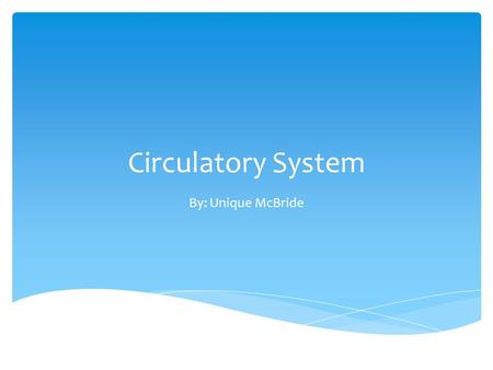 Circulatory System By: Unique McBride.  Veins-blood vessels that carries blood back to the heart and has one-way valves that keep blood moving to the.