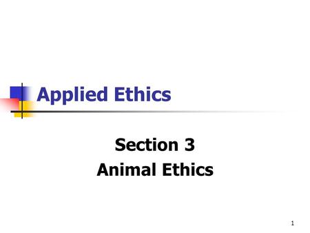 1 Applied Ethics Section 3 Animal Ethics. 2 History Animal ethics was pioneered in the ancient world & resurfaced in the humanitarian movement of the.